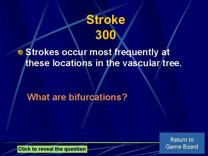 Stroke 300 Strokes occur most frequently at these locations in the vascular tree. What