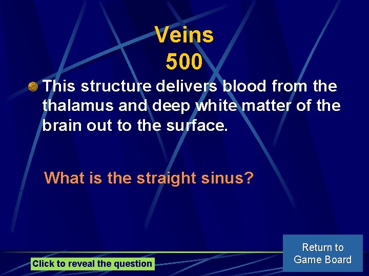 Veins 500 This structure delivers blood from the thalamus and deep white matter of