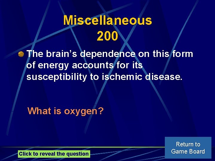 Miscellaneous 200 The brain’s dependence on this form of energy accounts for its susceptibility