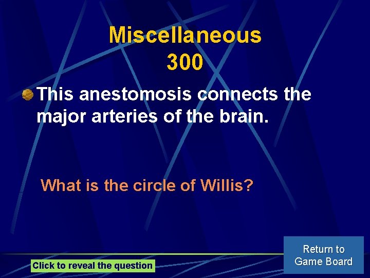 Miscellaneous 300 This anestomosis connects the major arteries of the brain. What is the
