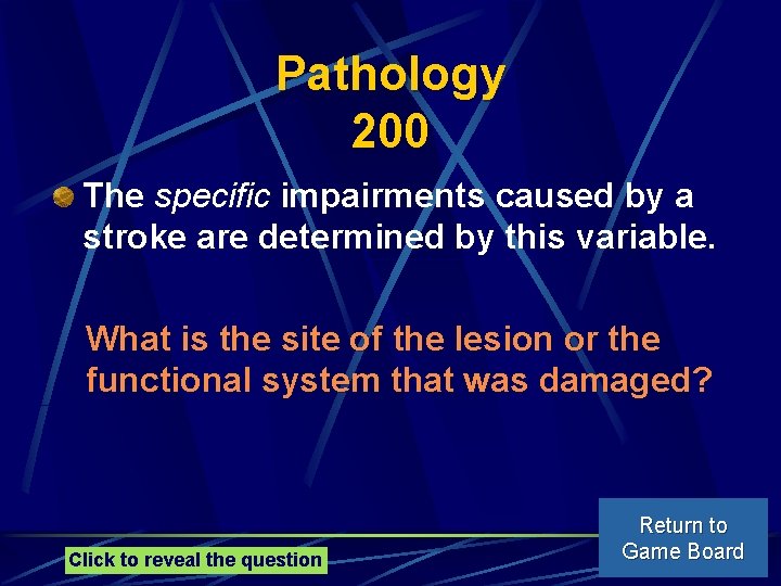 Pathology 200 The specific impairments caused by a stroke are determined by this variable.