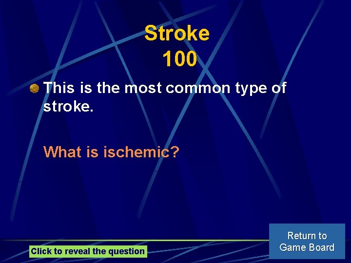 Stroke 100 This is the most common type of stroke. What is ischemic? Click