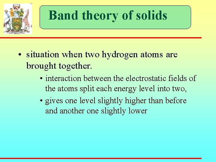 Band theory of solids • situation when two hydrogen atoms are brought together. •