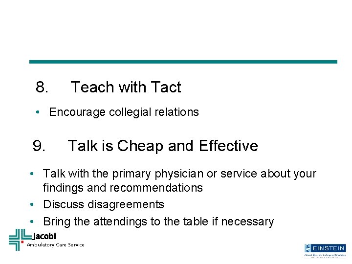 8. Teach with Tact • Encourage collegial relations 9. Talk is Cheap and Effective