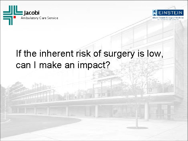 Jacobi Ambulatory Care Service If the inherent risk of surgery is low, can I