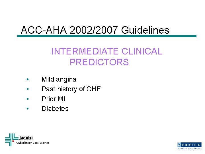 ACC-AHA 2002/2007 Guidelines INTERMEDIATE CLINICAL PREDICTORS • • Jacobi Mild angina Past history of