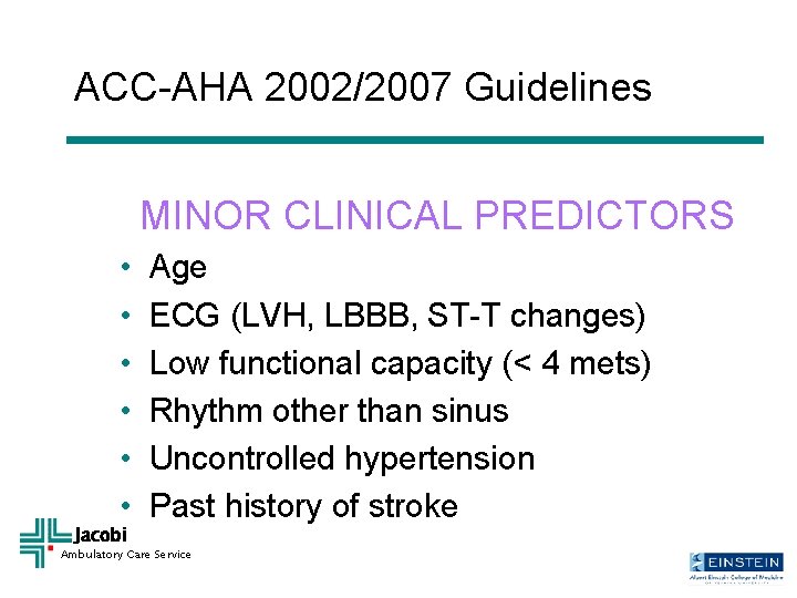 ACC-AHA 2002/2007 Guidelines MINOR CLINICAL PREDICTORS • • • Jacobi Age ECG (LVH, LBBB,