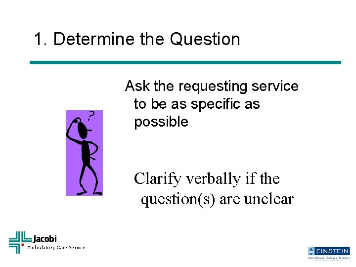 1. Determine the Question Ask the requesting service to be as specific as possible