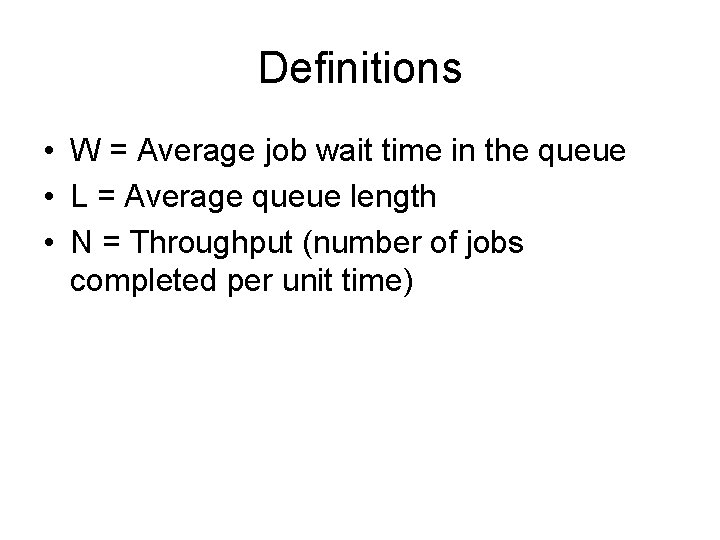 Definitions • W = Average job wait time in the queue • L =