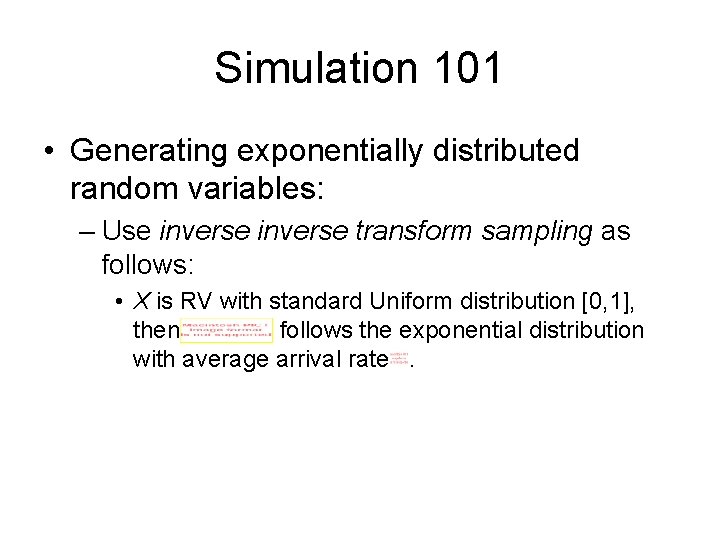 Simulation 101 • Generating exponentially distributed random variables: – Use inverse transform sampling as