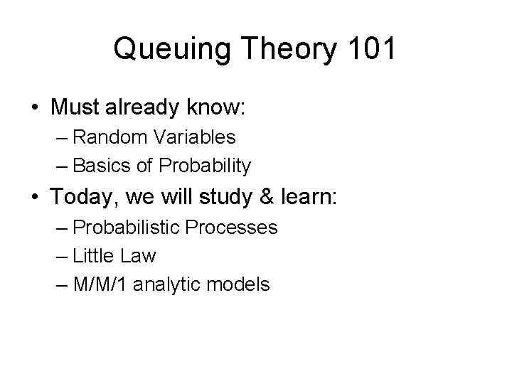 Queuing Theory 101 • Must already know: – Random Variables – Basics of Probability