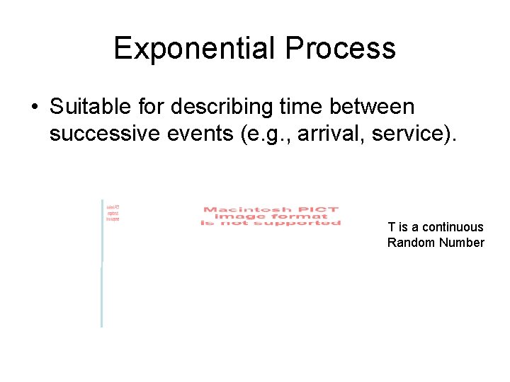 Exponential Process • Suitable for describing time between successive events (e. g. , arrival,