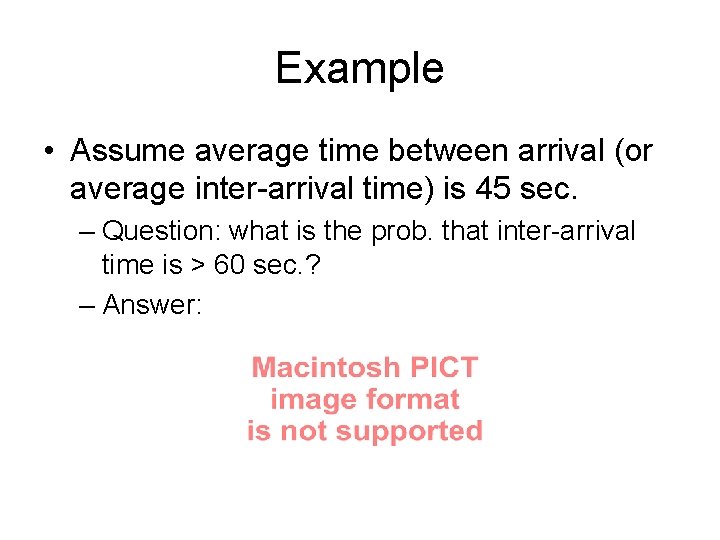 Example • Assume average time between arrival (or average inter-arrival time) is 45 sec.