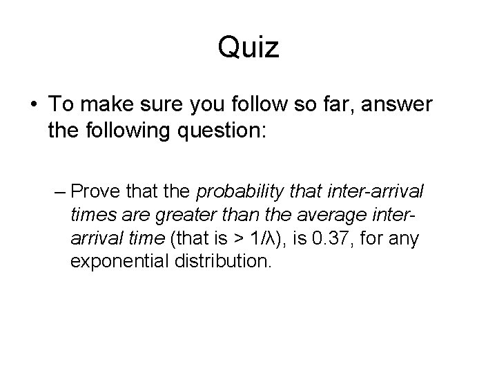 Quiz • To make sure you follow so far, answer the following question: –