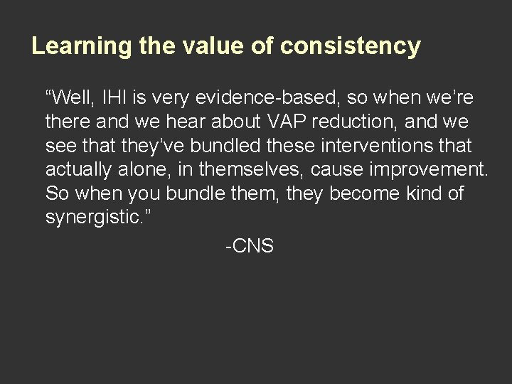 Learning the value of consistency “Well, IHI is very evidence-based, so when we’re there