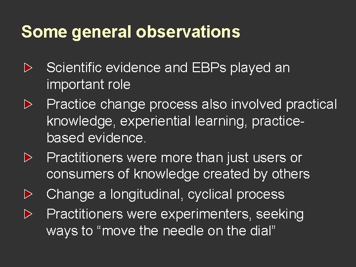 Some general observations Scientific evidence and EBPs played an important role Practice change process