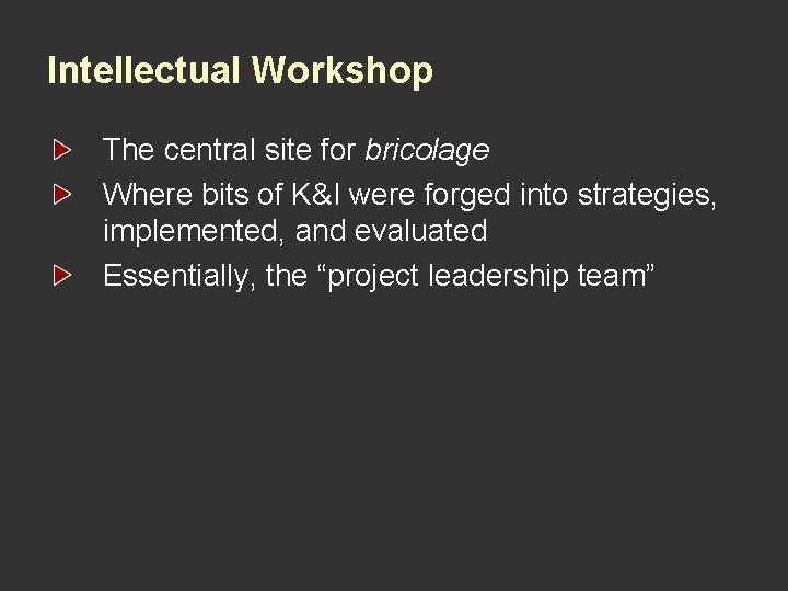 Intellectual Workshop The central site for bricolage Where bits of K&I were forged into