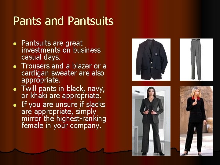 Pants and Pantsuits l l Pantsuits are great investments on business casual days. Trousers