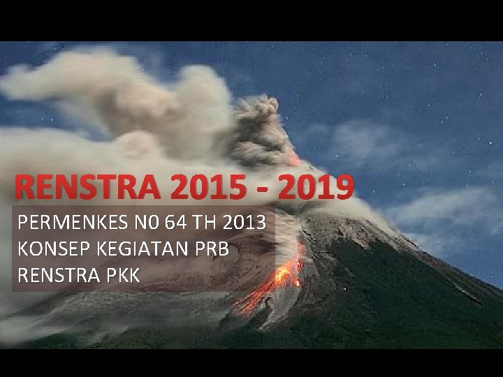 RENSTRA 2015 - 2019 PERMENKES N 0 64 TH 2013 KONSEP KEGIATAN PRB RENSTRA