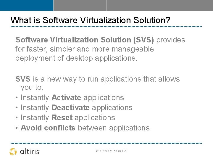 What is Software Virtualization Solution? Software Virtualization Solution (SVS) provides for faster, simpler and