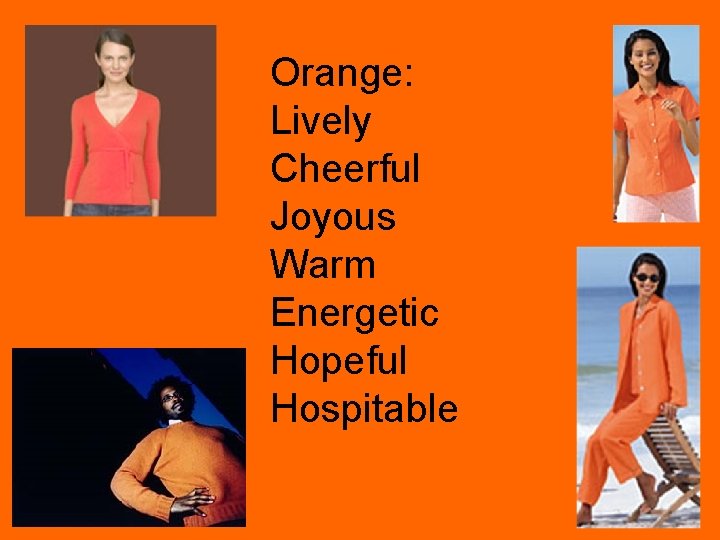 Orange: Lively Cheerful Joyous Warm Energetic Hopeful Hospitable 