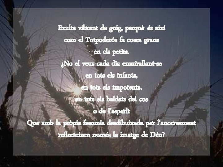 Exulta vibrant de goig, perquè és així com el Totpoderós fa coses grans en