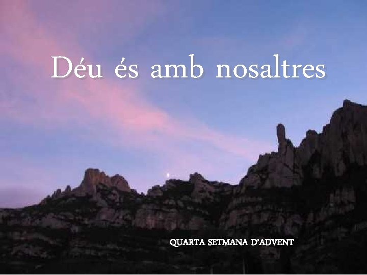 Déu és amb nosaltres QUARTA SETMANA D’ADVENT 