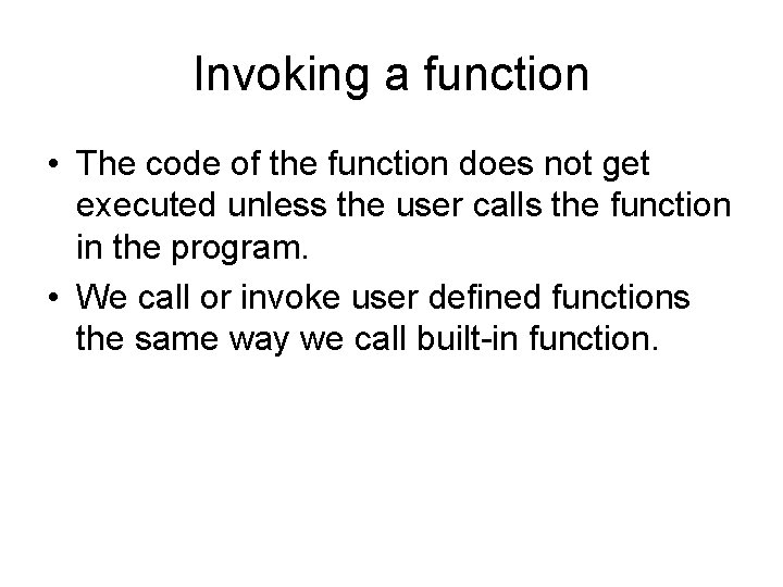 Invoking a function • The code of the function does not get executed unless