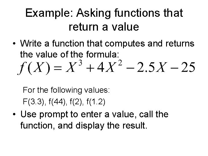 Example: Asking functions that return a value • Write a function that computes and