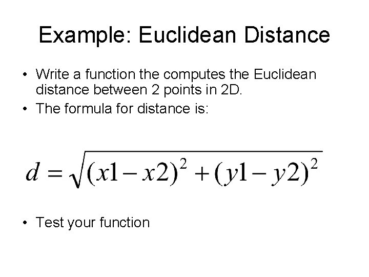 Example: Euclidean Distance • Write a function the computes the Euclidean distance between 2