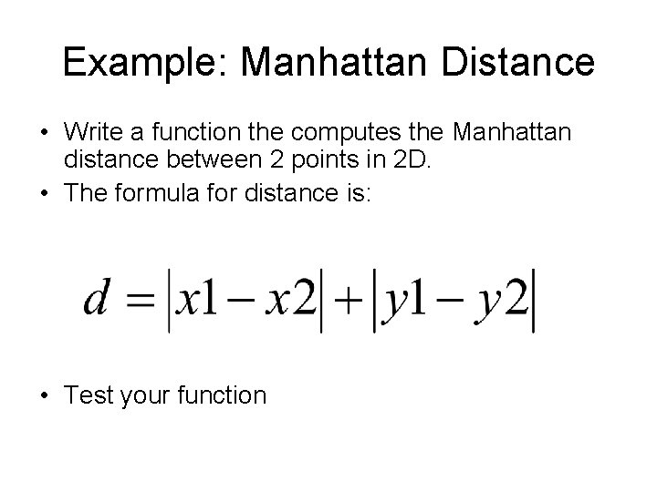 Example: Manhattan Distance • Write a function the computes the Manhattan distance between 2