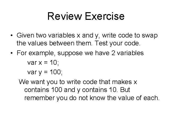 Review Exercise • Given two variables x and y, write code to swap the