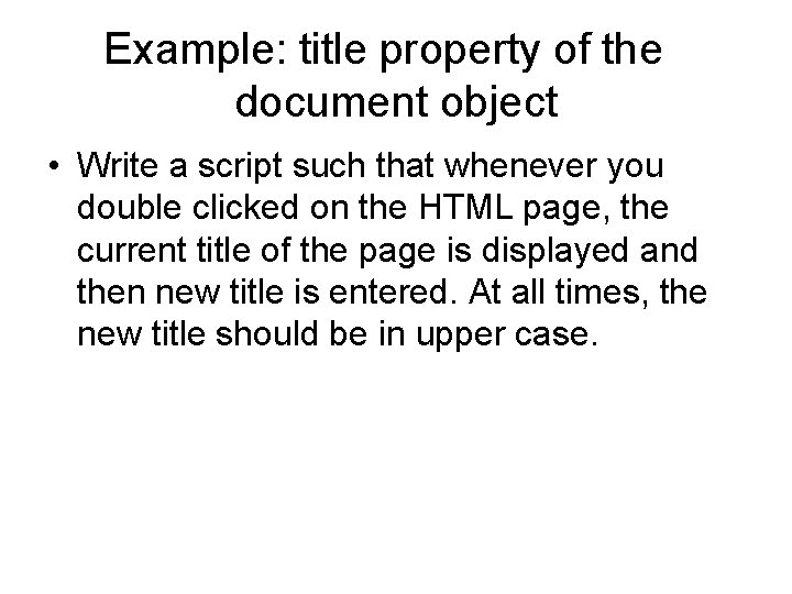 Example: title property of the document object • Write a script such that whenever