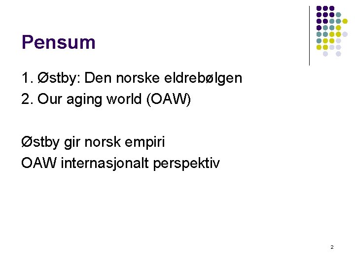 Pensum 1. Østby: Den norske eldrebølgen 2. Our aging world (OAW) Østby gir norsk