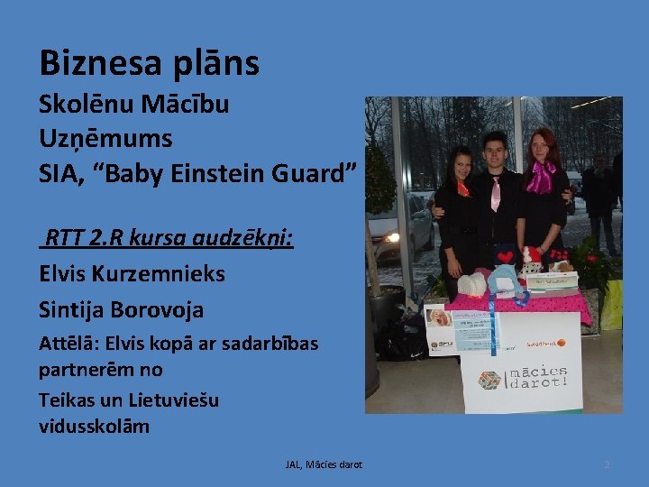 Biznesa plāns Skolēnu Mācību Uzņēmums SIA, “Baby Einstein Guard” RTT 2. R kursa audzēkņi: