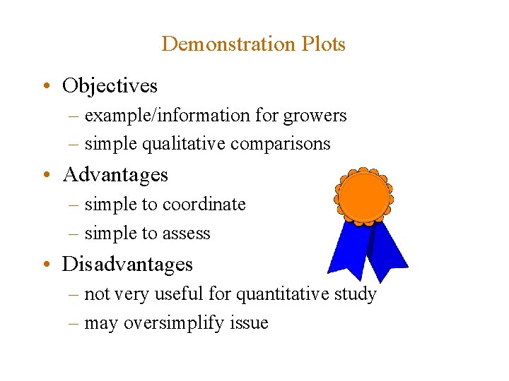 Demonstration Plots • Objectives – example/information for growers – simple qualitative comparisons • Advantages