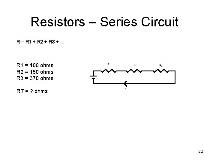 Resistors – Series Circuit R = R 1 + R 2 + R 3