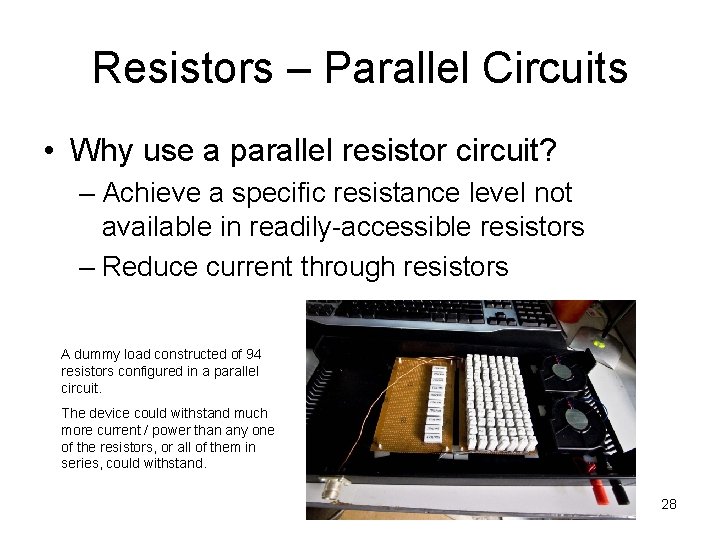 Resistors – Parallel Circuits • Why use a parallel resistor circuit? – Achieve a