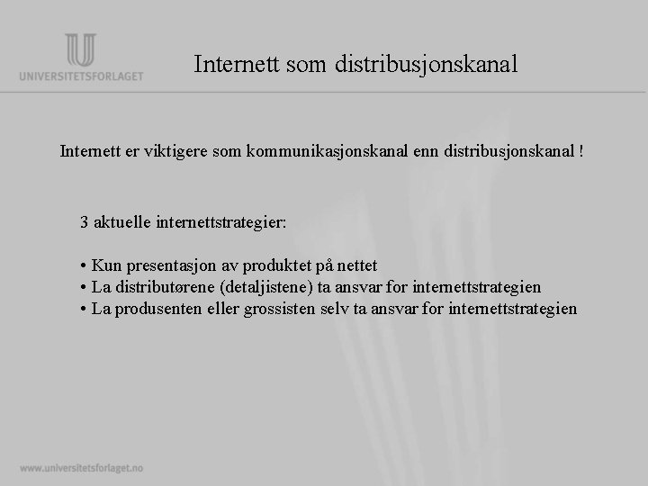 Internett som distribusjonskanal Internett er viktigere som kommunikasjonskanal enn distribusjonskanal ! 3 aktuelle internettstrategier: