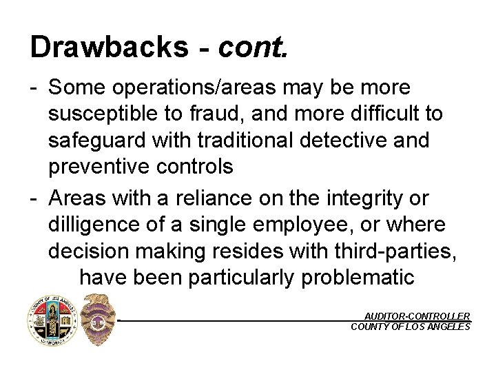 Drawbacks - cont. - Some operations/areas may be more susceptible to fraud, and more