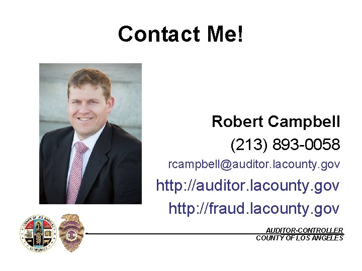 Contact Me! Robert Campbell (213) 893 -0058 rcampbell@auditor. lacounty. gov http: //fraud. lacounty. gov