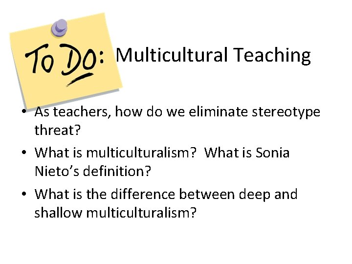 Multicultural Teaching • As teachers, how do we eliminate stereotype threat? • What is