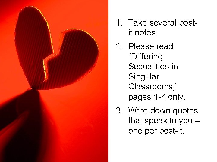 1. Take several postit notes. 2. Please read “Differing Sexualities in Singular Classrooms, ”