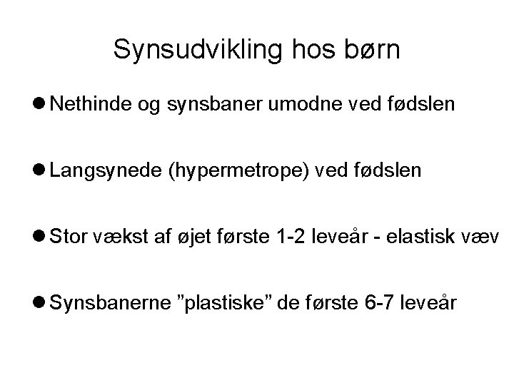 Synsudvikling hos børn Nethinde og synsbaner umodne ved fødslen Langsynede (hypermetrope) ved fødslen Stor