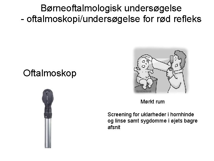 Børneoftalmologisk undersøgelse - oftalmoskopi/undersøgelse for rød refleks Oftalmoskop Mørkt rum Screening for uklarheder i