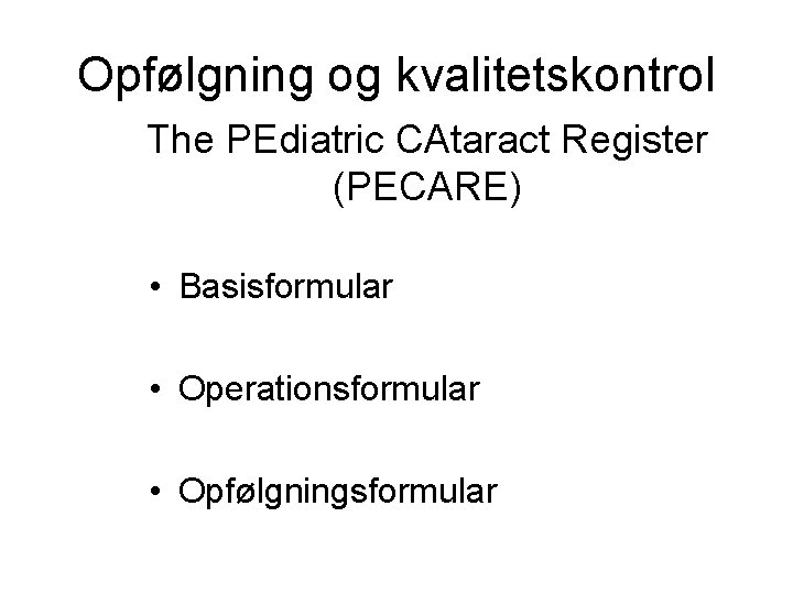 Opfølgning og kvalitetskontrol The PEdiatric CAtaract Register (PECARE) • Basisformular • Operationsformular • Opfølgningsformular