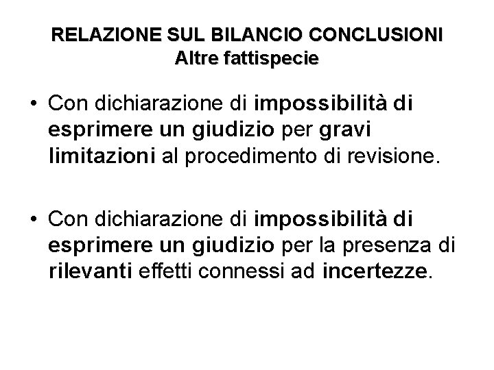 RELAZIONE SUL BILANCIO CONCLUSIONI Altre fattispecie • Con dichiarazione di impossibilità di esprimere un