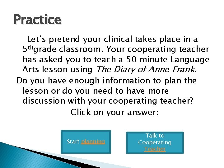 Practice Let’s pretend your clinical takes place in a 5 thgrade classroom. Your cooperating