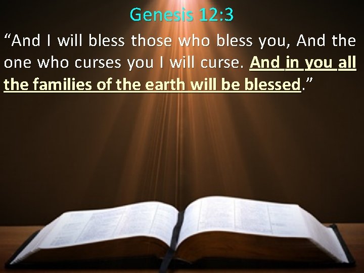 Genesis 12: 3 “And I will bless those who bless you, And the one