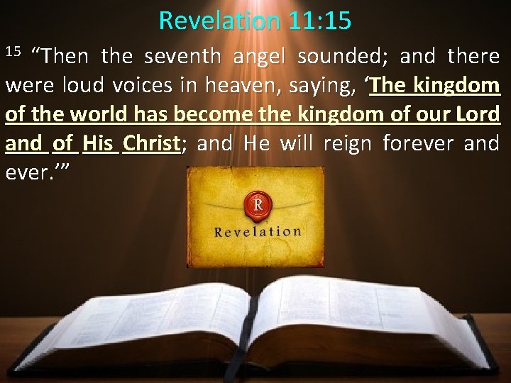 Revelation 11: 15 “Then the seventh angel sounded; and there were loud voices in